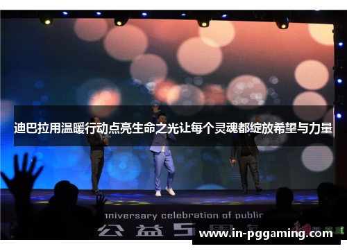 迪巴拉用温暖行动点亮生命之光让每个灵魂都绽放希望与力量